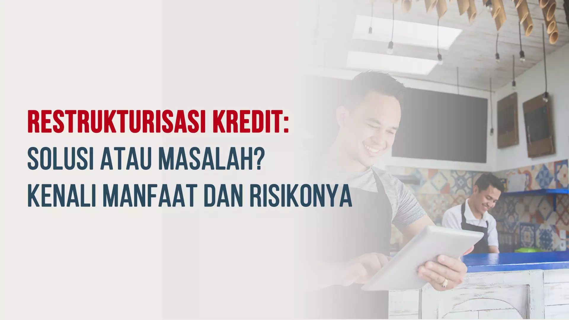 Restrukturisasi Kredit: Solusi atau Masalah? Kenali Manfaat dan Risikonya