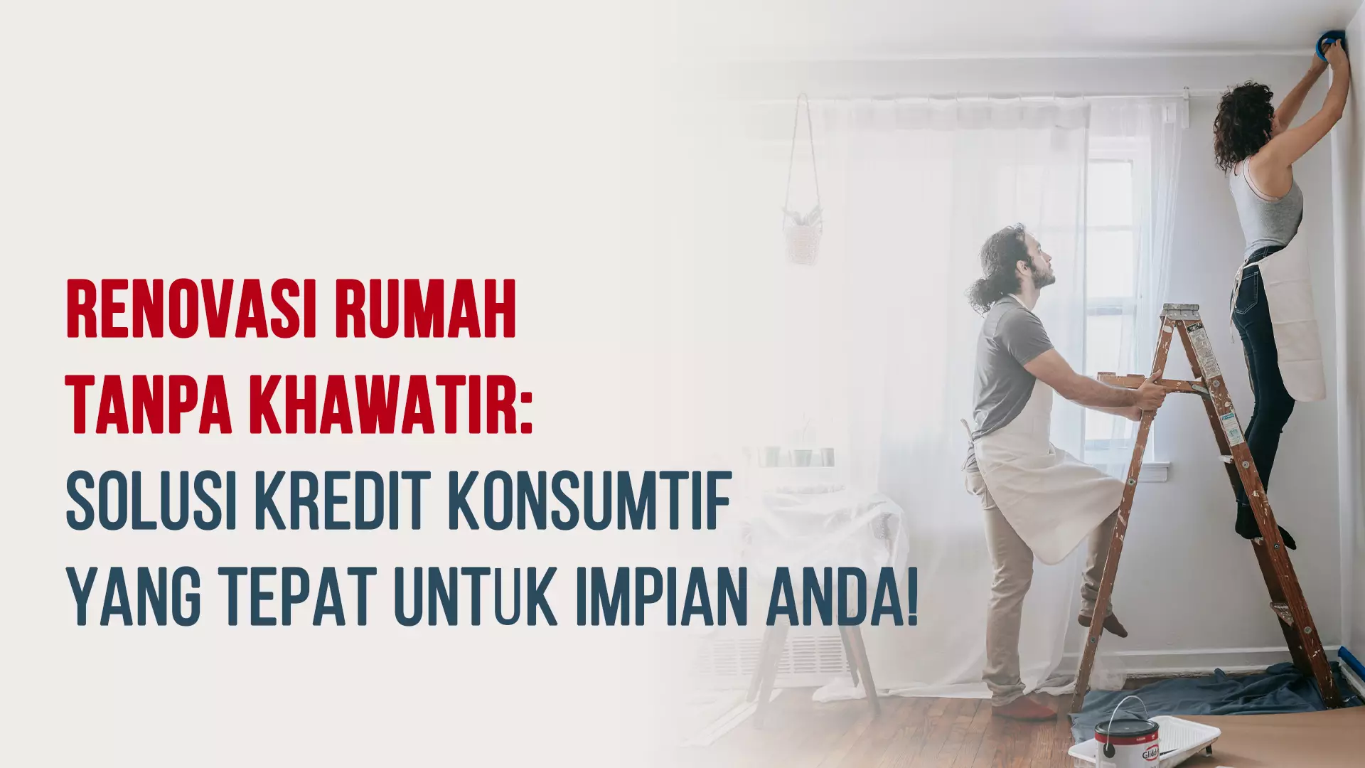 Renovasi Rumah Tanpa Khawatir: Solusi Kredit Konsumtif yang Tepat untuk Impian Anda!