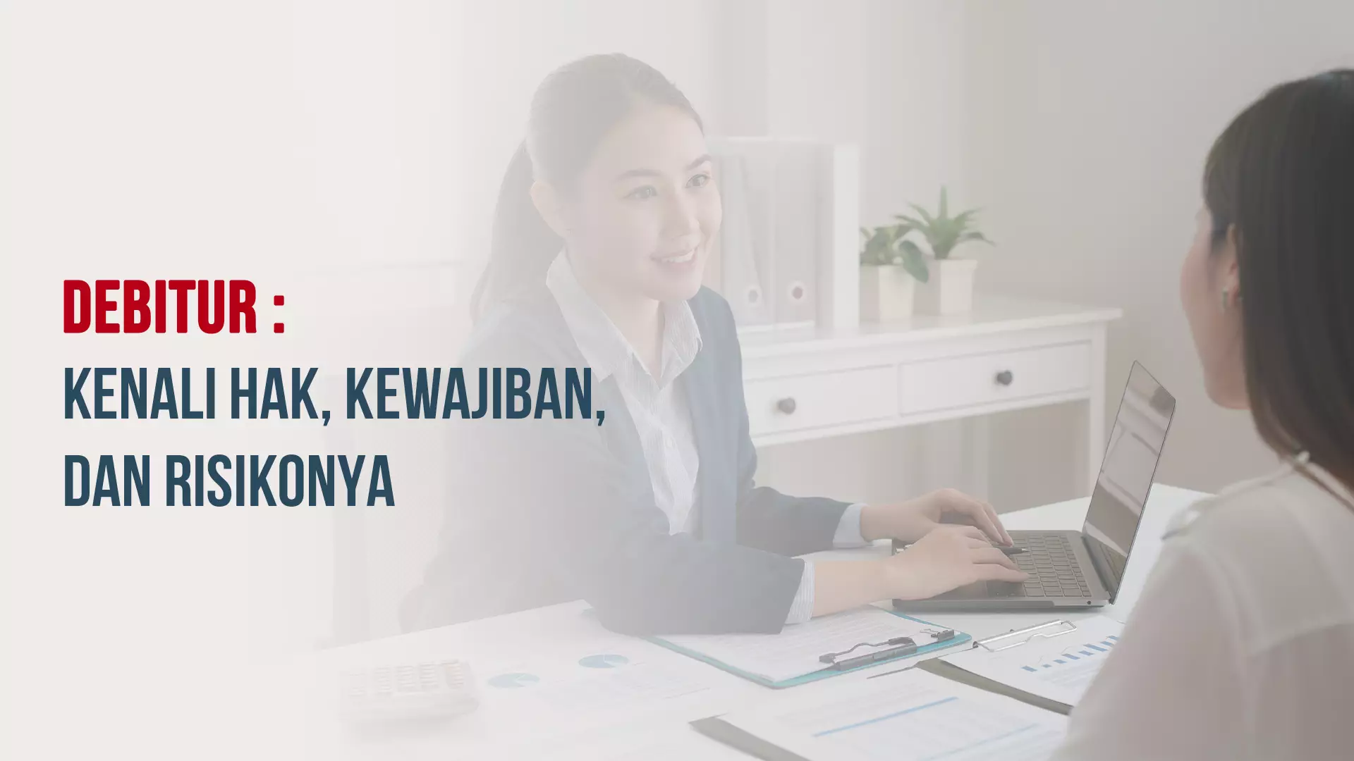 Debitur : Kenali Hak, Kewajiban, dan Risikonya
