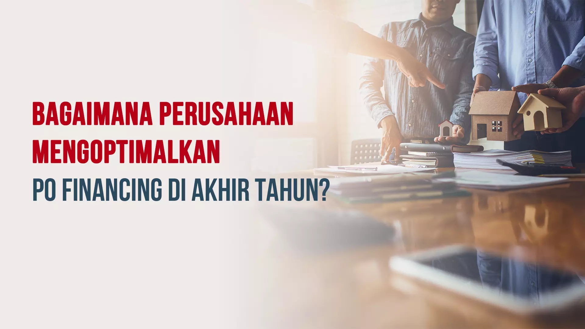 Bagaimana Perusahaan Mengoptimalkan PO Financing di Akhir Tahun?