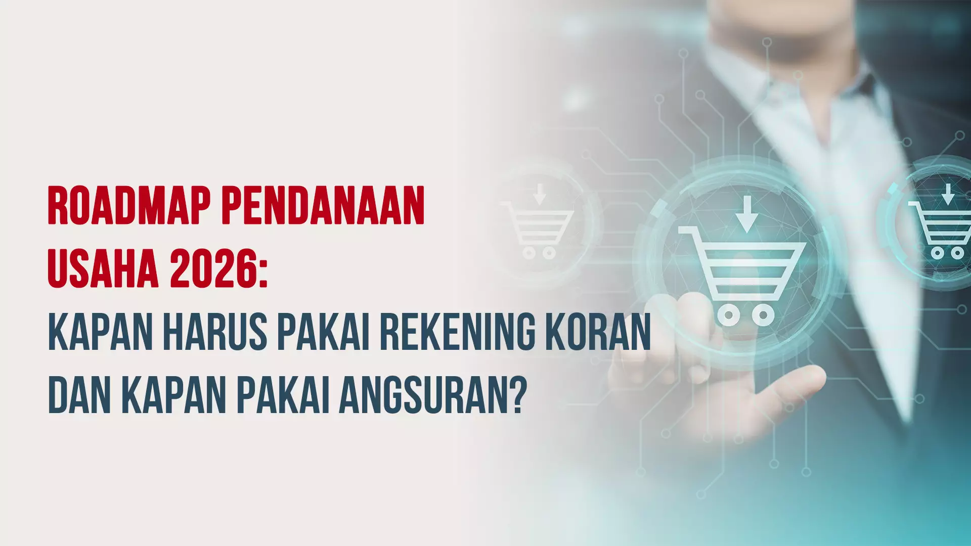 Roadmap Pendanaan Usaha 2026: Kapan Harus Pakai Rekening Koran dan Kapan Pakai Angsuran?