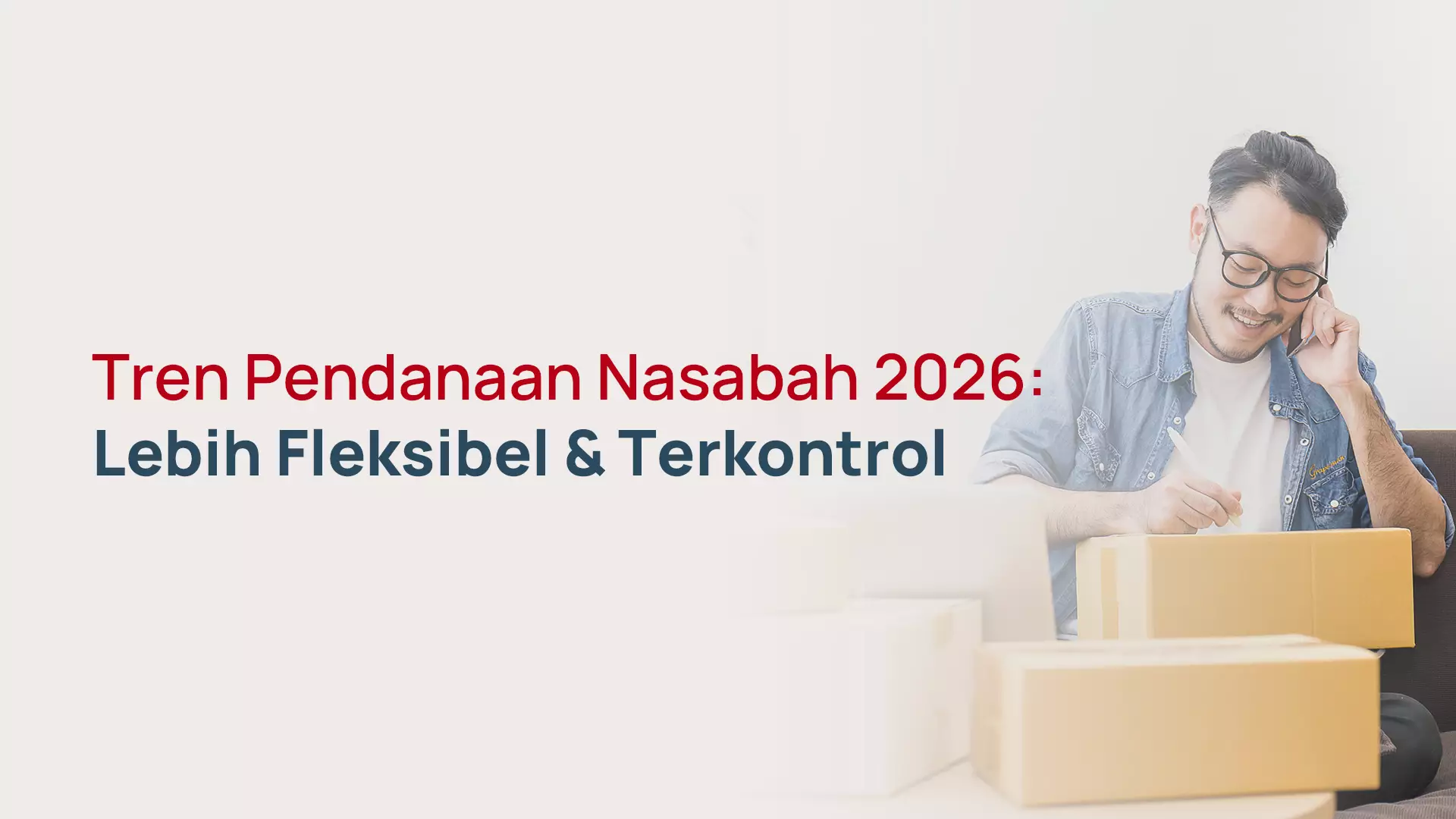 Tren Pendanaan Nasabah 2026: Lebih Fleksibel & Terkontrol