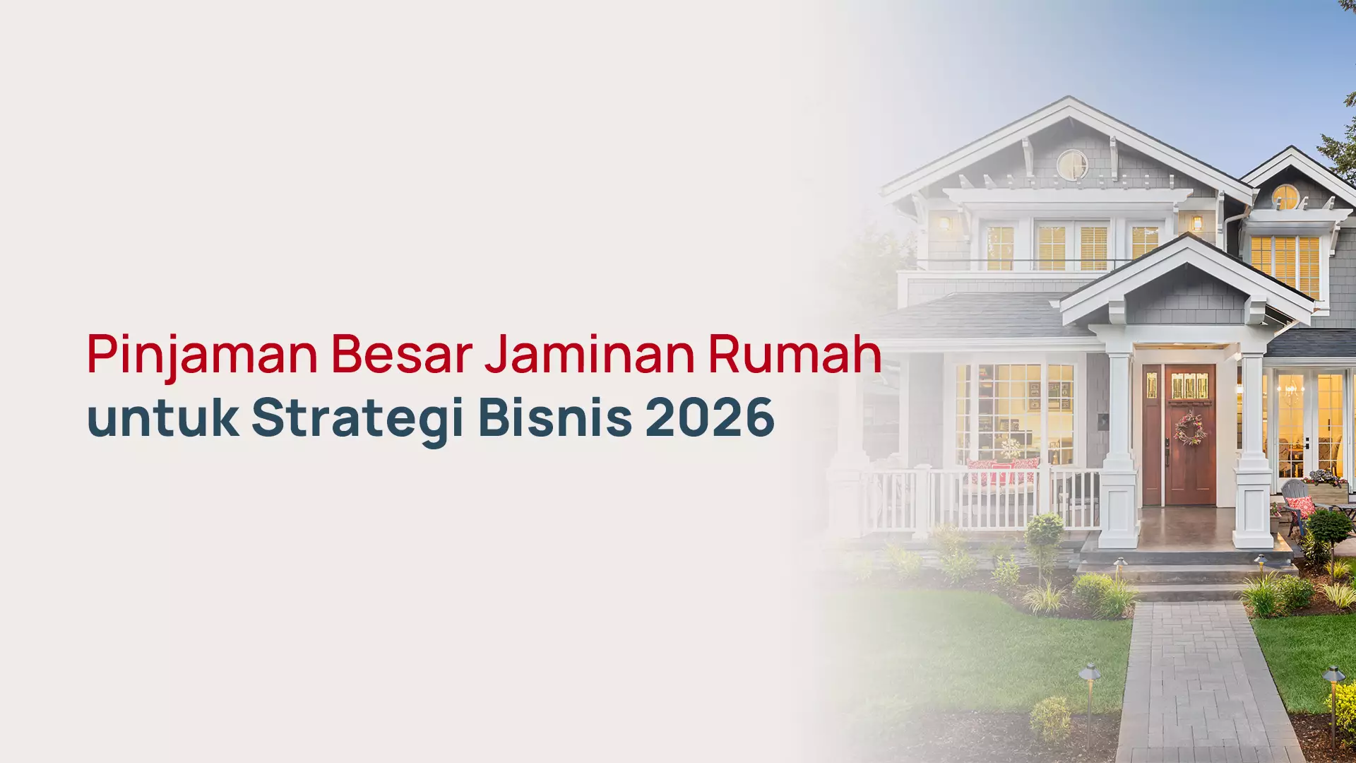Pinjaman Besar Jaminan Rumah untuk Strategi Bisnis 2026