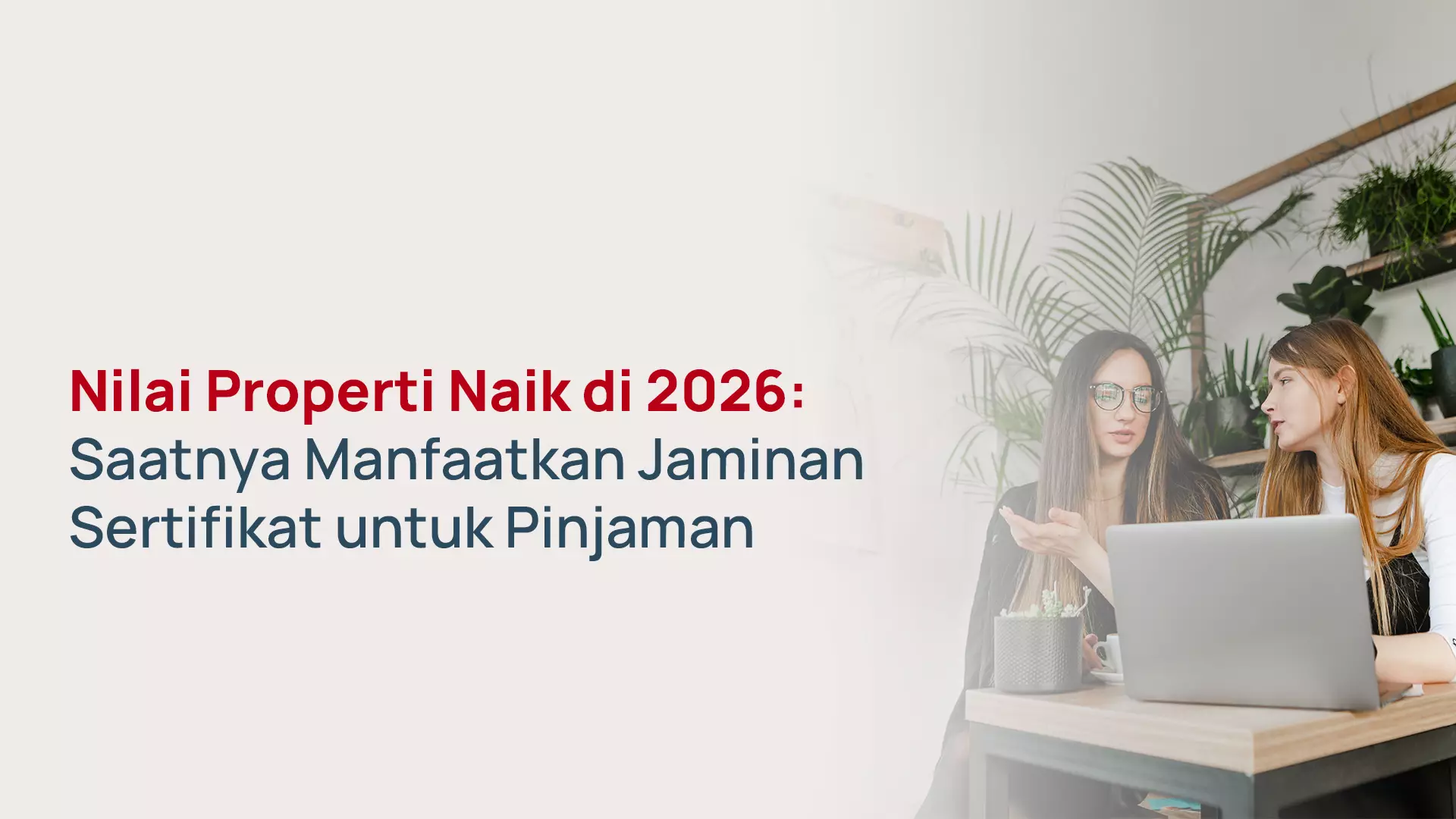Nilai Properti Naik? Maksimalkan Pinjaman Jaminan Sertifikat Properti Anda