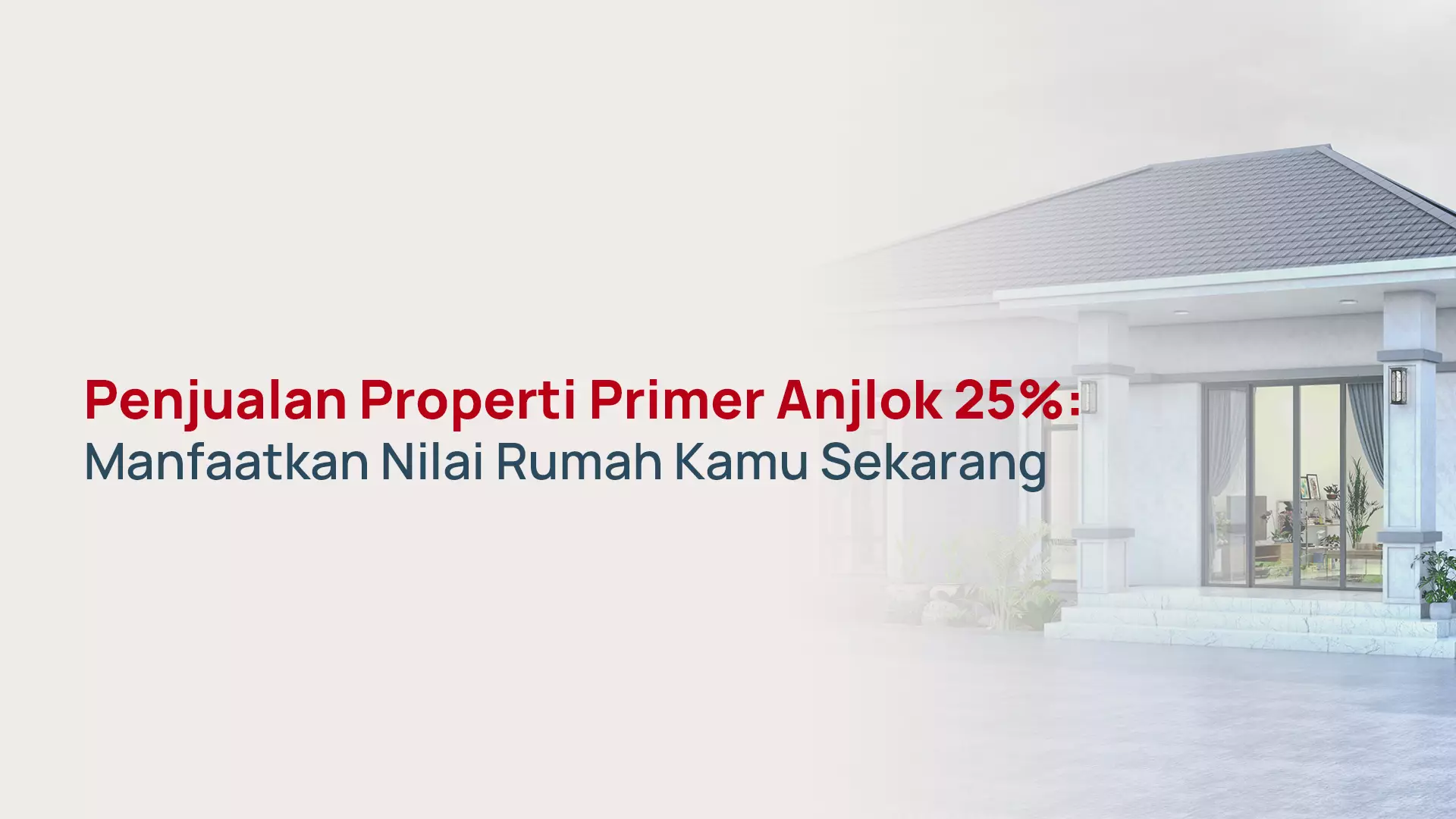 Penjualan Properti Primer Anjlok 25%: Manfaatkan Nilai Rumah Kamu Sekarang