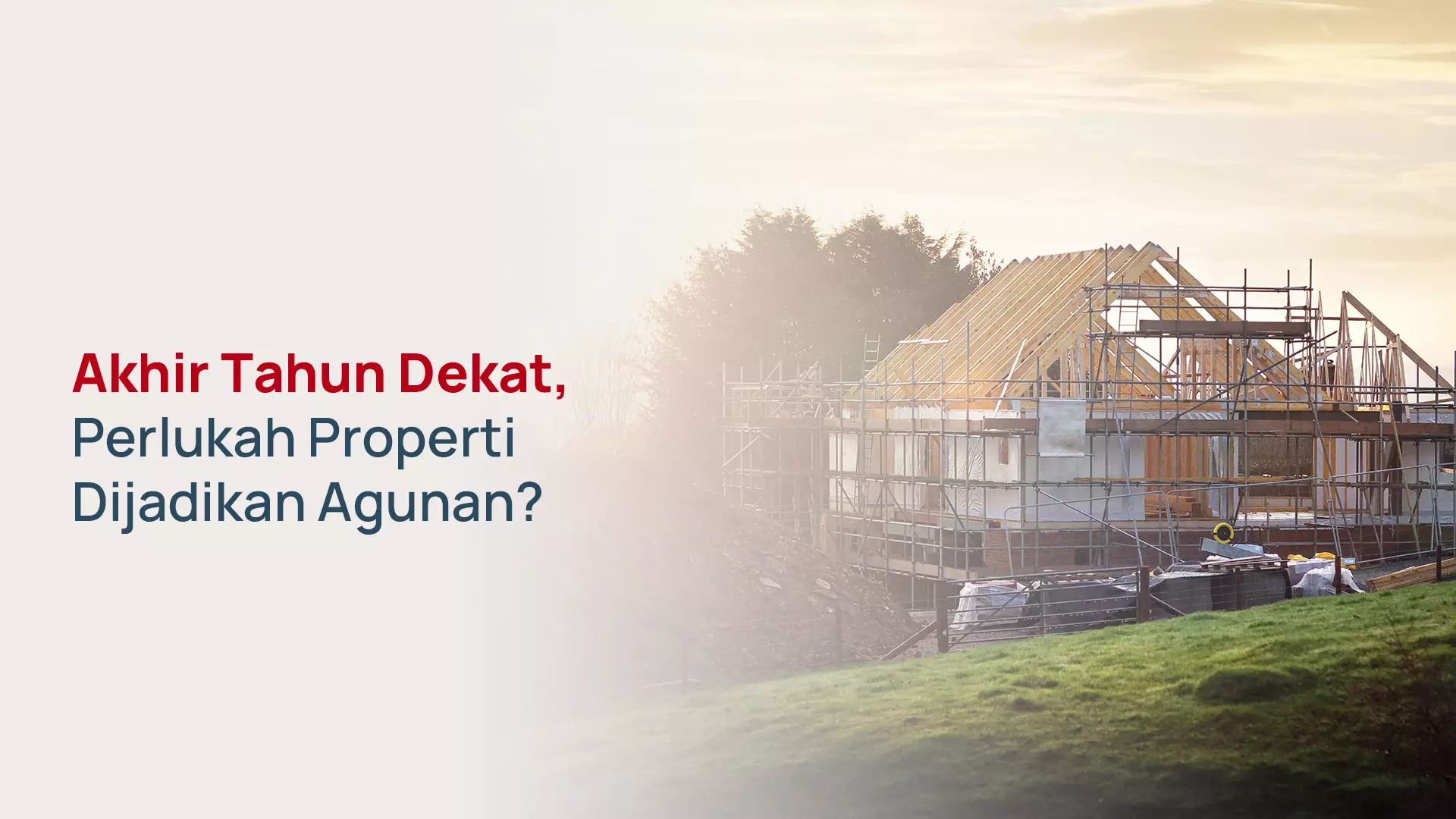 Akhir Tahun: Kapan Properti Layak Jadi Agunan?